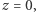 z = 0, 