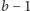 b− 1 