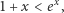  x 1+ x < e , 