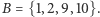 B = {1,2,9,10}. 