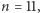 n = 11,
