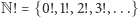 |N! = {0!,1!,2!,3!,...} 