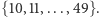 {10,11,...,49}. 