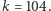k = 104. 