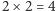 2 × 2 = 4 