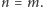 |n = m. 