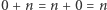 0 + n = n + 0 = n 