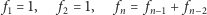 | f1 = 1, f2 = 1, fn = fn−1 + fn−2 