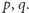 p,q. 