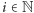 i ∈N 