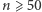 n ⩾ 50 