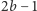 2b − 1 