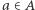 a ∈ A 