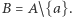 |B = A/{a}. 
