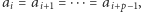 ai = ai+1 = ⋅⋅⋅= ai+p−1, 