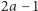 |2a− 1 
