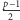 p−1 2 