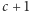 c + 1 