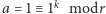 |a = 1≡ 1k modr