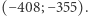 (− 408;−355). 