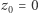 |z0 = 0 