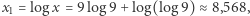 |x1 = log x = 9 log 9 +log(log9) ≈ 8,568, 