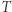 T 