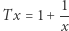  1- T x = 1+ x 