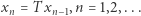 xn = T xn−1,n = 1,2,... 