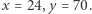 |x = 24,y = 70. 