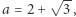  √ -- a = 2 + 3, 