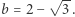  √ -- |b = 2 − 3 . 