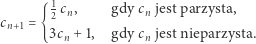  1c , gdy c jest parzysta, cn+1 = { 2 n n 3cn + 1, gdy cn jest nieparzysta. 