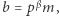 b = pβm, 