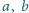 a, b