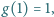 g(1) = 1, 