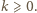 k ⩾ 0.