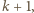 k + 1, 