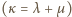 (κ = λ+ µ ) 