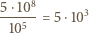 5⋅108 ------= 5 ⋅103 105 