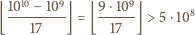  1010− 109 9 ⋅109 ⌊---------⌋= ⌊------⌋> 5⋅108 17 17 