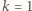 k = 1 