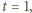 t = 1,