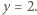 y = 2.