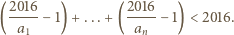 ( 2016− 1) +...+ (2016-− 1) < 2016. a1 an 