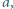 |a,