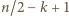 n/2 − k+ 1 