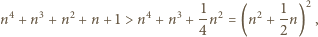  4 3 2 4 3 1- 2 2 -1 2 n + n + n + n + 1 > n +n + 4n = (n + 2 n) , 
