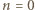|n = 0 