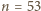 | n = 53 
